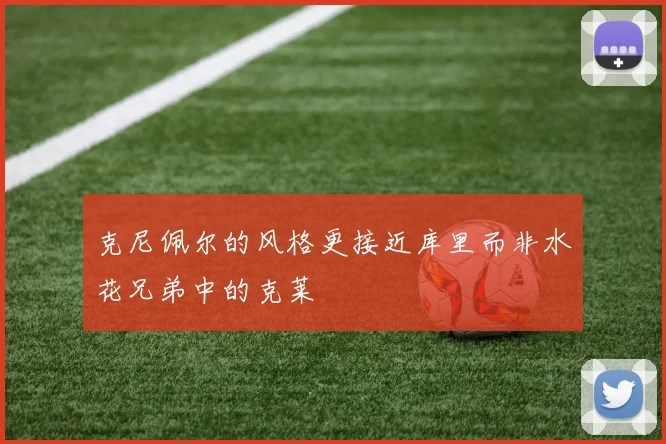 克尼佩尔的风格更接近库里而非水花兄弟中的克莱