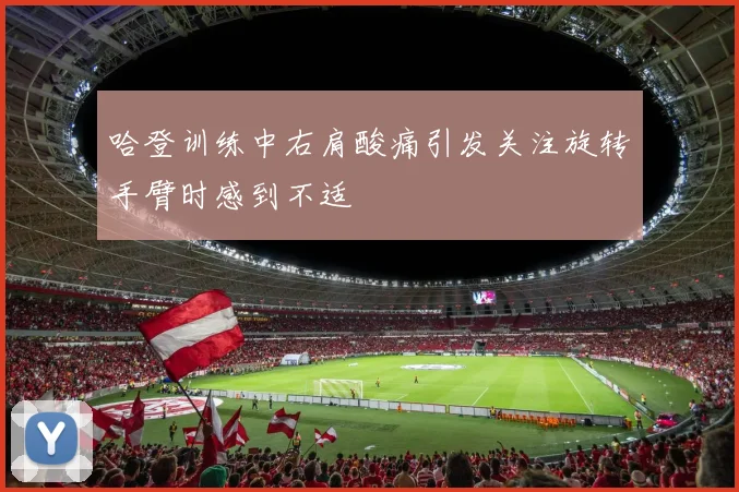 哈登训练中右肩酸痛引发关注旋转手臂时感到不适